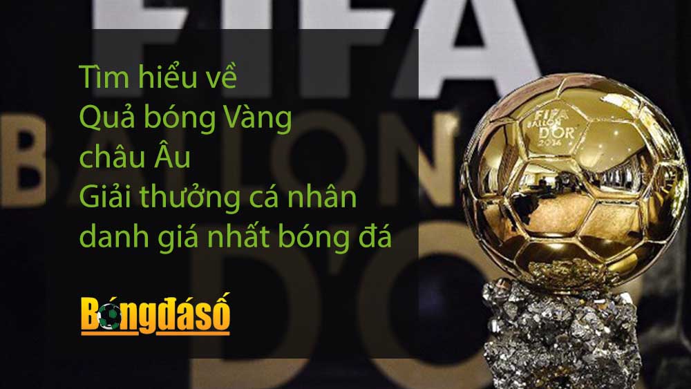 Tìm hiểu về Quả bóng Vàng châu Âu - Giải thưởng cá nhân danh giá nhất bóng đá