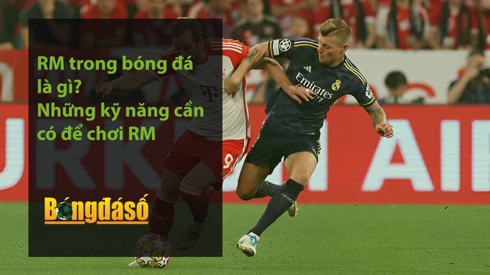 RM trong bóng đá là gì - Những kỹ năng cần có để chơi RM