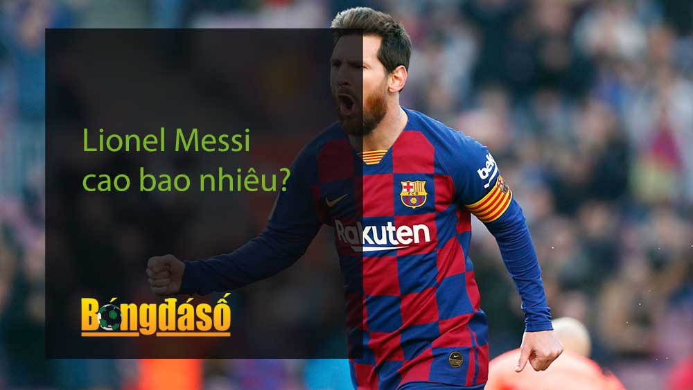 Lionel Messi cao bao nhiêu?
